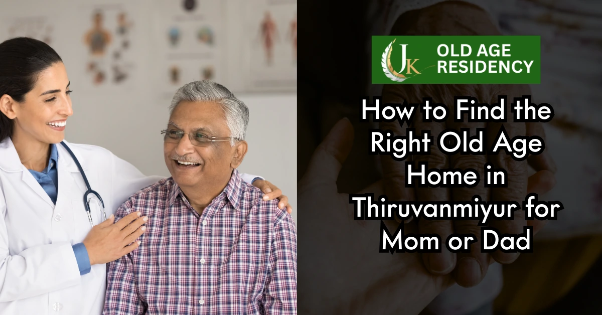 How to Find the Right Old Age Home in Thiruvanmiyur for Mom or Dad