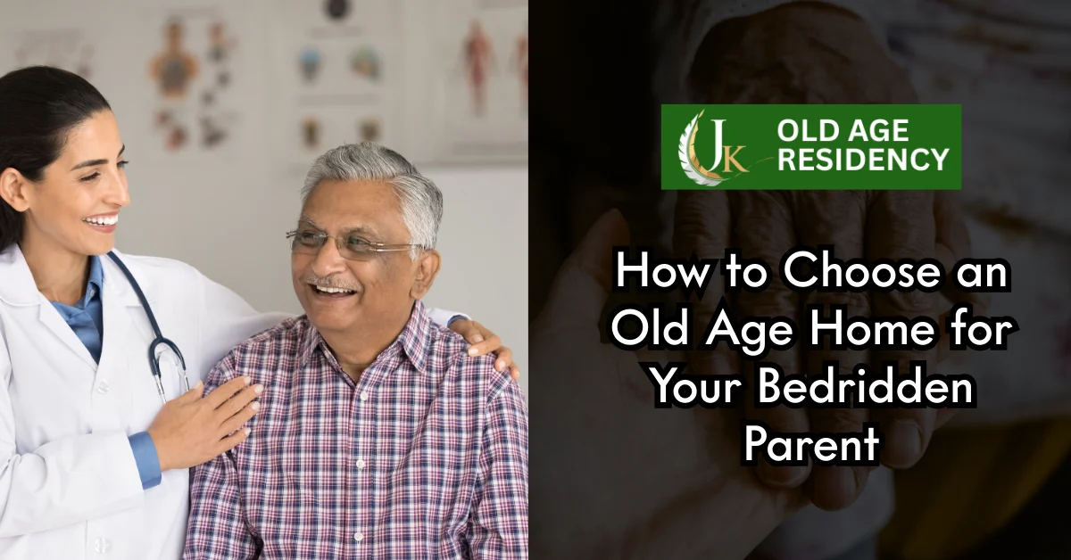 How to Choose an Old Age Home for Your Bedridden Parent