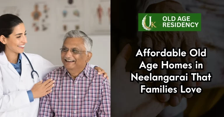Affordable Old Age Homes in Neelangarai That Families Love