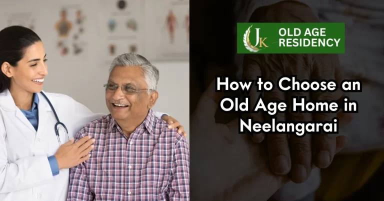 How to Choose an Old Age Home in Neelangarai